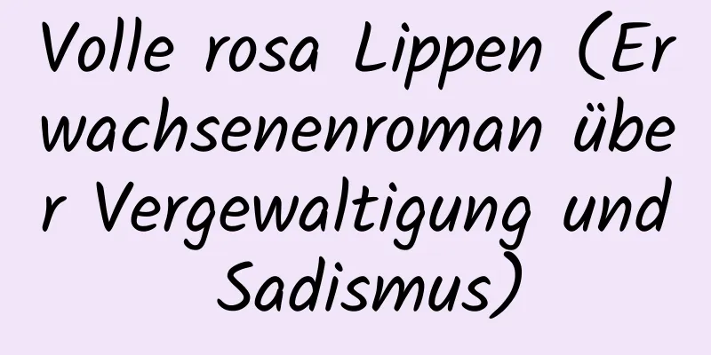 Volle rosa Lippen (Erwachsenenroman über Vergewaltigung und Sadismus)