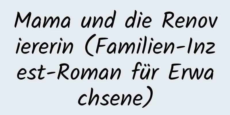 Mama und die Renoviererin (Familien-Inzest-Roman für Erwachsene)