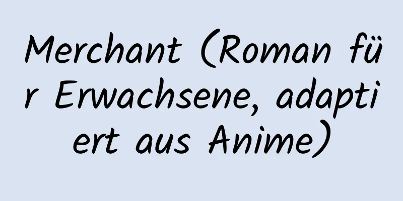 Merchant (Roman für Erwachsene, adaptiert aus Anime)