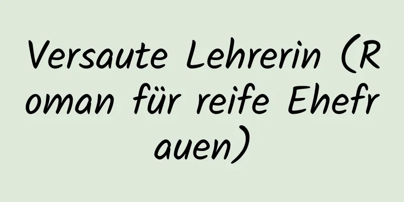 Versaute Lehrerin (Roman für reife Ehefrauen)