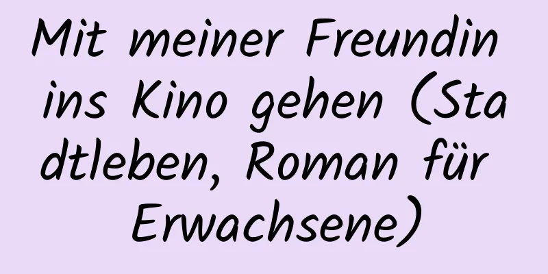 Mit meiner Freundin ins Kino gehen (Stadtleben, Roman für Erwachsene)