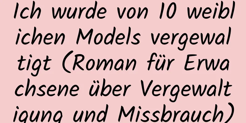 Ich wurde von 10 weiblichen Models vergewaltigt (Roman für Erwachsene über Vergewaltigung und Missbrauch)