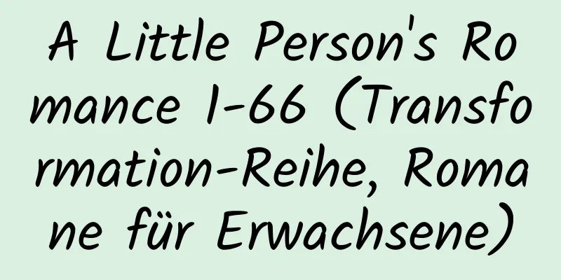 A Little Person's Romance 1-66 (Transformation-Reihe, Romane für Erwachsene)