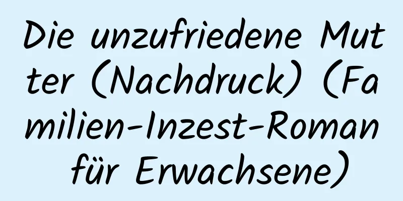 Die unzufriedene Mutter (Nachdruck) (Familien-Inzest-Roman für Erwachsene)