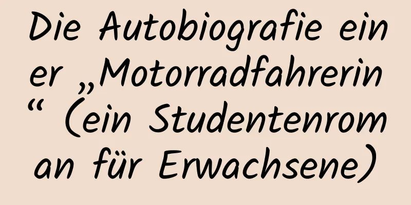 Die Autobiografie einer „Motorradfahrerin“ (ein Studentenroman für Erwachsene)