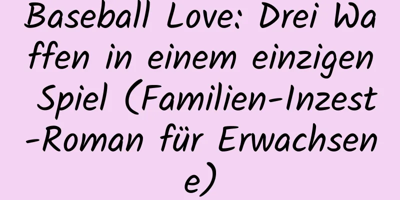 Baseball Love: Drei Waffen in einem einzigen Spiel (Familien-Inzest-Roman für Erwachsene)