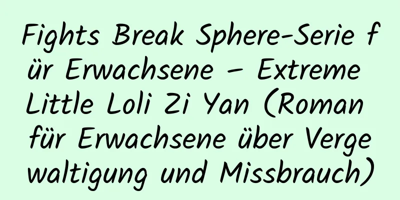 Fights Break Sphere-Serie für Erwachsene – Extreme Little Loli Zi Yan (Roman für Erwachsene über Vergewaltigung und Missbrauch)