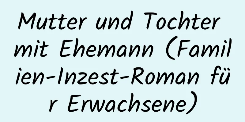 Mutter und Tochter mit Ehemann (Familien-Inzest-Roman für Erwachsene)