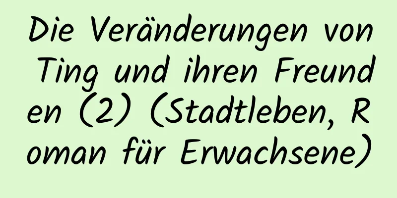 Die Veränderungen von Ting und ihren Freunden (2) (Stadtleben, Roman für Erwachsene)