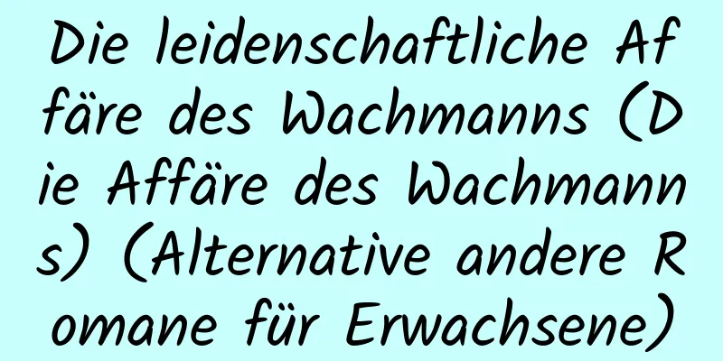 Die leidenschaftliche Affäre des Wachmanns (Die Affäre des Wachmanns) (Alternative andere Romane für Erwachsene)