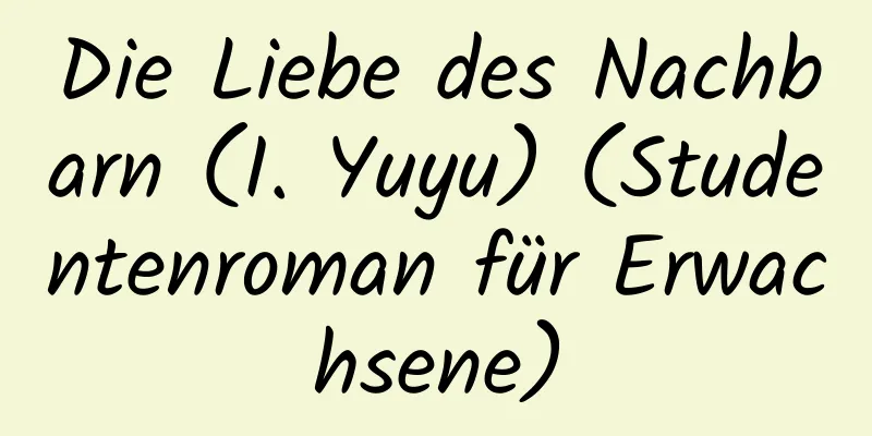 Die Liebe des Nachbarn (I. Yuyu) (Studentenroman für Erwachsene)