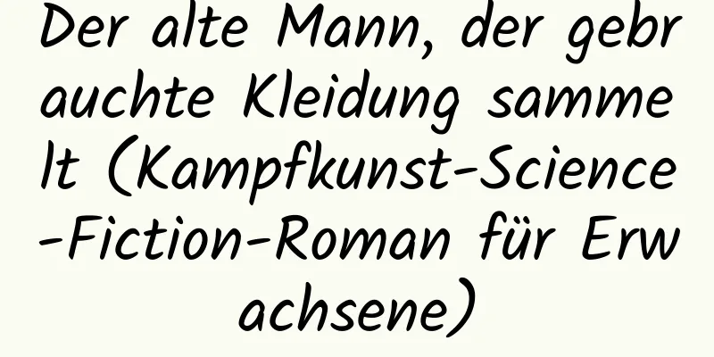 Der alte Mann, der gebrauchte Kleidung sammelt (Kampfkunst-Science-Fiction-Roman für Erwachsene)