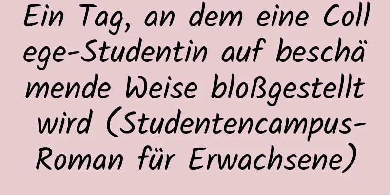 Ein Tag, an dem eine College-Studentin auf beschämende Weise bloßgestellt wird (Studentencampus-Roman für Erwachsene)