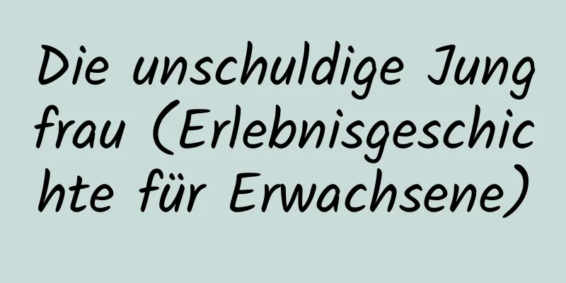 Die unschuldige Jungfrau (Erlebnisgeschichte für Erwachsene)