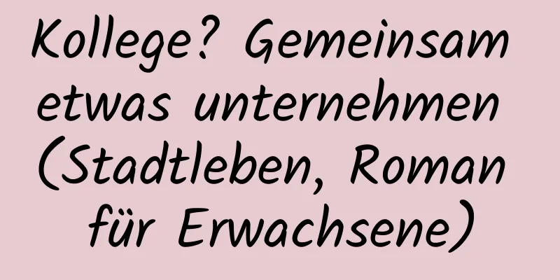 Kollege? Gemeinsam etwas unternehmen (Stadtleben, Roman für Erwachsene)