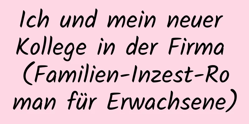 Ich und mein neuer Kollege in der Firma (Familien-Inzest-Roman für Erwachsene)