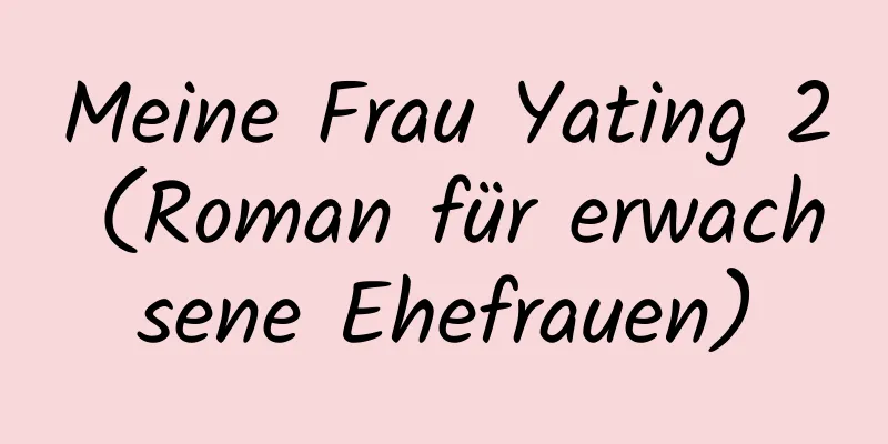 Meine Frau Yating 2 (Roman für erwachsene Ehefrauen)