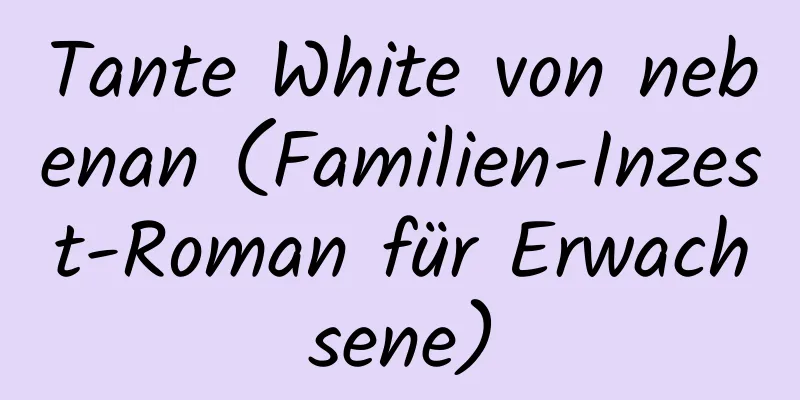 Tante White von nebenan (Familien-Inzest-Roman für Erwachsene)