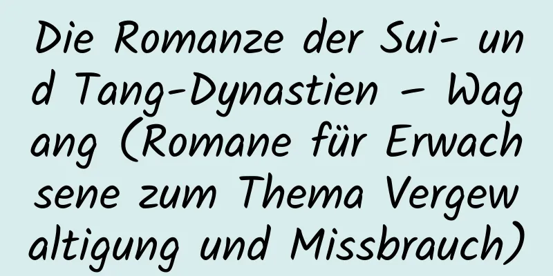 Die Romanze der Sui- und Tang-Dynastien – Wagang (Romane für Erwachsene zum Thema Vergewaltigung und Missbrauch)