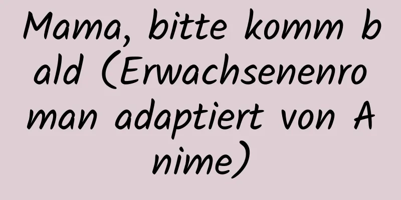 Mama, bitte komm bald (Erwachsenenroman adaptiert von Anime)