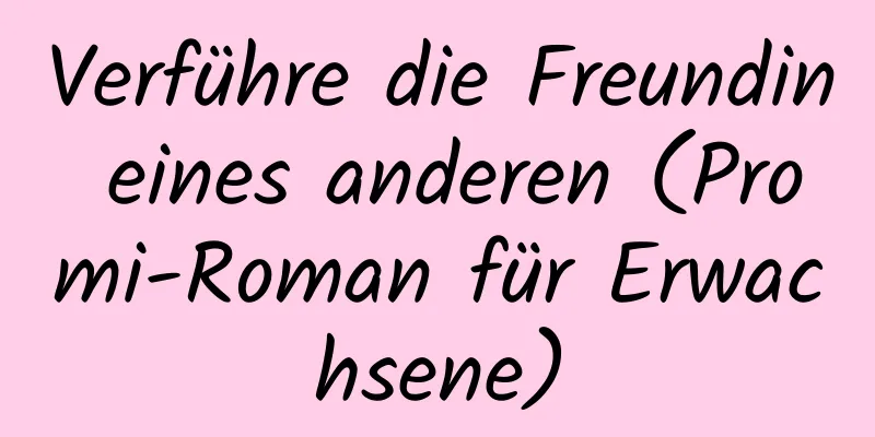 Verführe die Freundin eines anderen (Promi-Roman für Erwachsene)