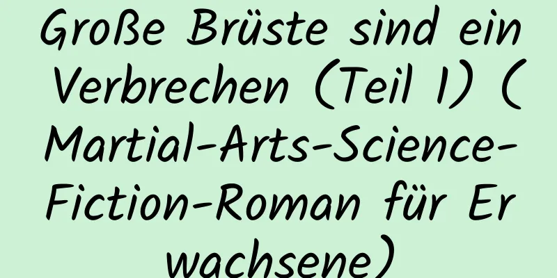 Große Brüste sind ein Verbrechen (Teil 1) (Martial-Arts-Science-Fiction-Roman für Erwachsene)