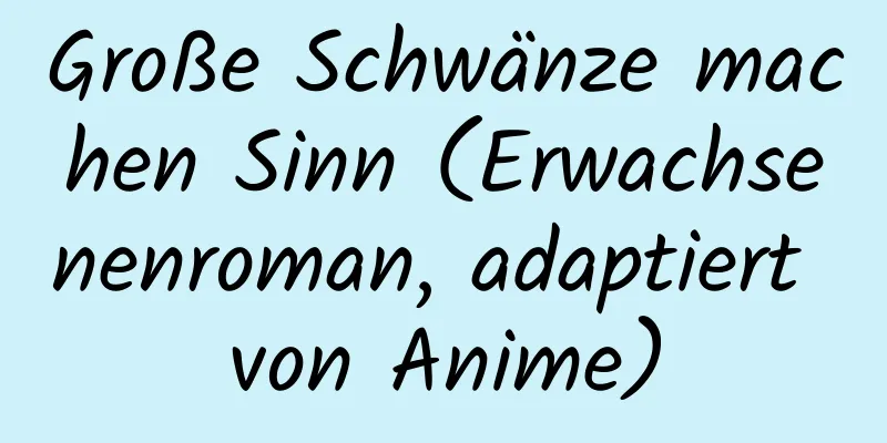 Große Schwänze machen Sinn (Erwachsenenroman, adaptiert von Anime)