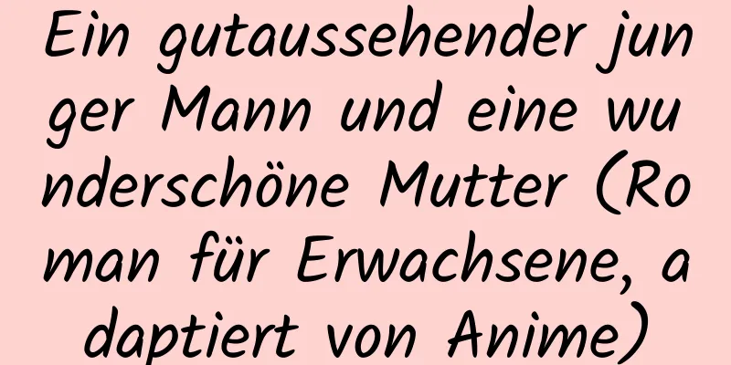 Ein gutaussehender junger Mann und eine wunderschöne Mutter (Roman für Erwachsene, adaptiert von Anime)