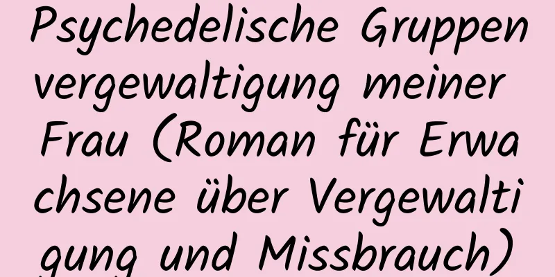 Psychedelische Gruppenvergewaltigung meiner Frau (Roman für Erwachsene über Vergewaltigung und Missbrauch)