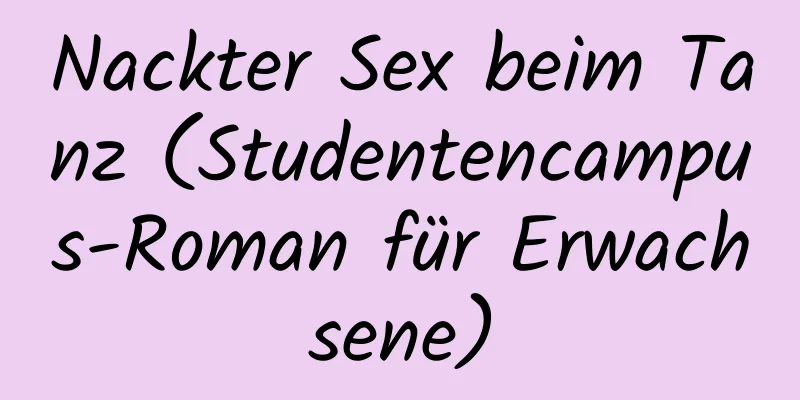 Nackter Sex beim Tanz (Studentencampus-Roman für Erwachsene)