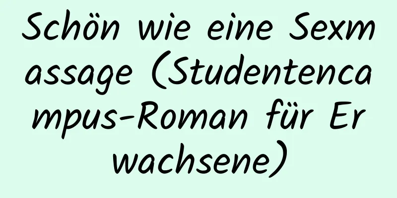 Schön wie eine Sexmassage (Studentencampus-Roman für Erwachsene)