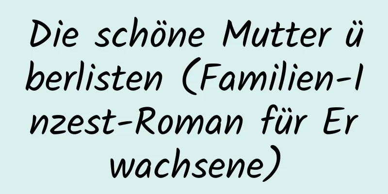 Die schöne Mutter überlisten (Familien-Inzest-Roman für Erwachsene)