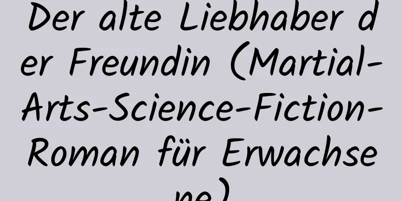 Der alte Liebhaber der Freundin (Martial-Arts-Science-Fiction-Roman für Erwachsene)