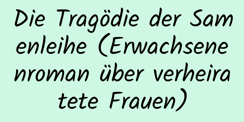 Die Tragödie der Samenleihe (Erwachsenenroman über verheiratete Frauen)