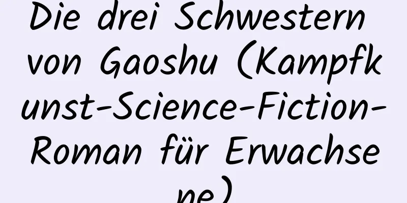 Die drei Schwestern von Gaoshu (Kampfkunst-Science-Fiction-Roman für Erwachsene)