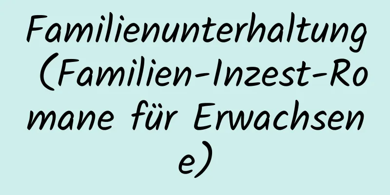 Familienunterhaltung (Familien-Inzest-Romane für Erwachsene)