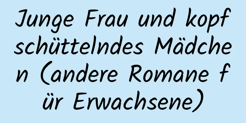 Junge Frau und kopfschüttelndes Mädchen (andere Romane für Erwachsene)