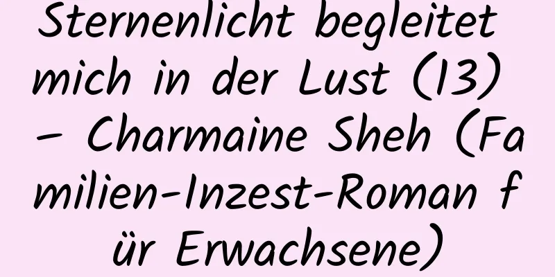 Sternenlicht begleitet mich in der Lust (13) – Charmaine Sheh (Familien-Inzest-Roman für Erwachsene)