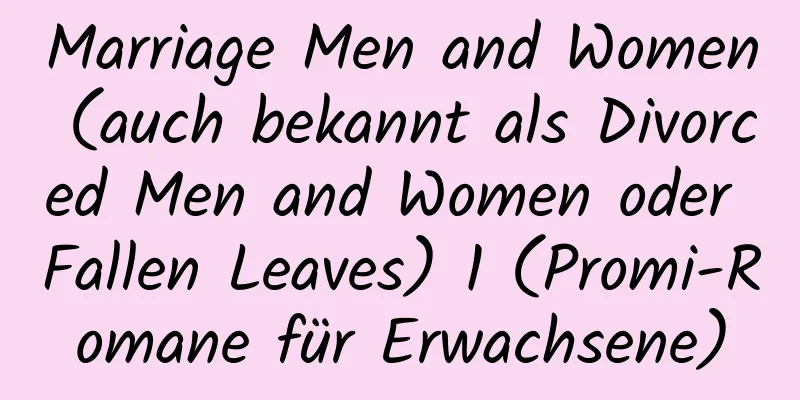 Marriage Men and Women (auch bekannt als Divorced Men and Women oder Fallen Leaves) 1 (Promi-Romane für Erwachsene)