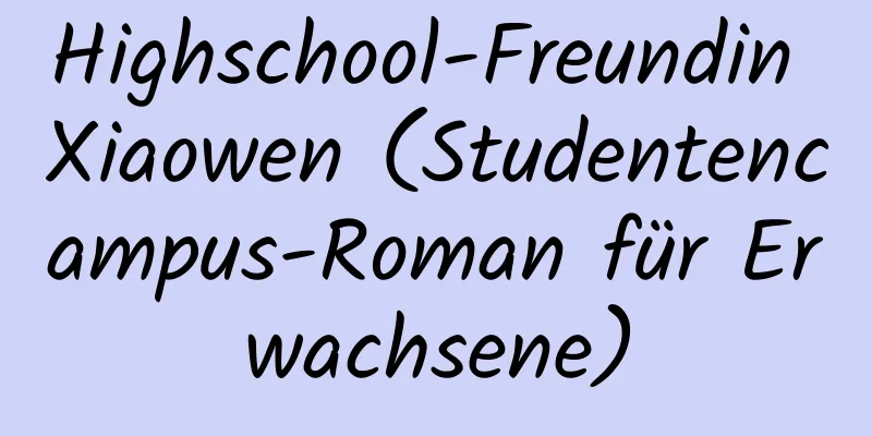 Highschool-Freundin Xiaowen (Studentencampus-Roman für Erwachsene)