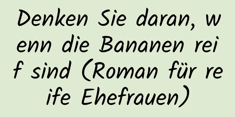 Denken Sie daran, wenn die Bananen reif sind (Roman für reife Ehefrauen)