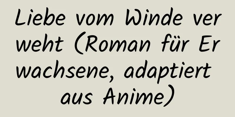 Liebe vom Winde verweht (Roman für Erwachsene, adaptiert aus Anime)