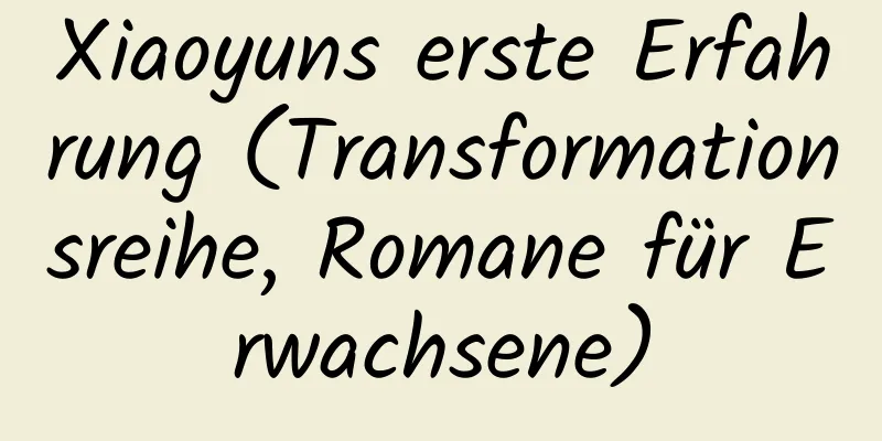 Xiaoyuns erste Erfahrung (Transformationsreihe, Romane für Erwachsene)