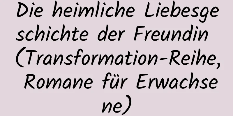 Die heimliche Liebesgeschichte der Freundin (Transformation-Reihe, Romane für Erwachsene)