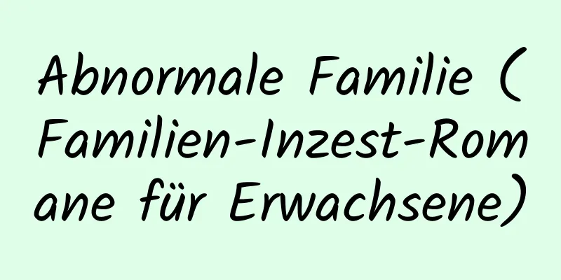 Abnormale Familie (Familien-Inzest-Romane für Erwachsene)