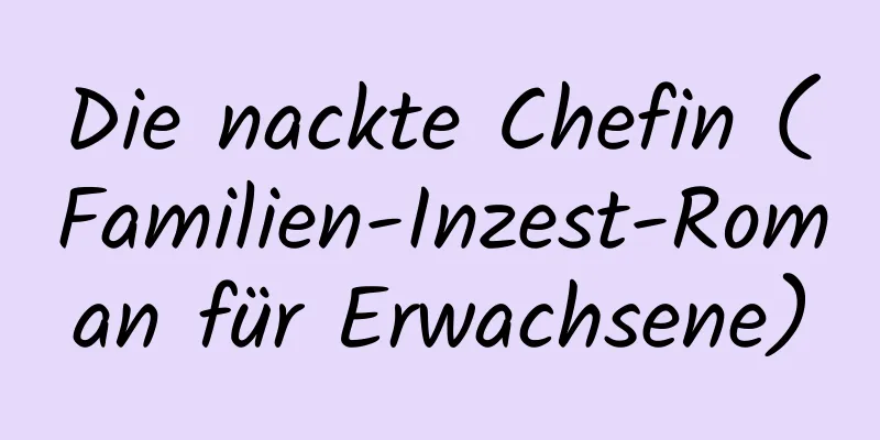 Die nackte Chefin (Familien-Inzest-Roman für Erwachsene)