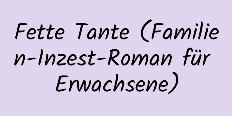 Fette Tante (Familien-Inzest-Roman für Erwachsene)