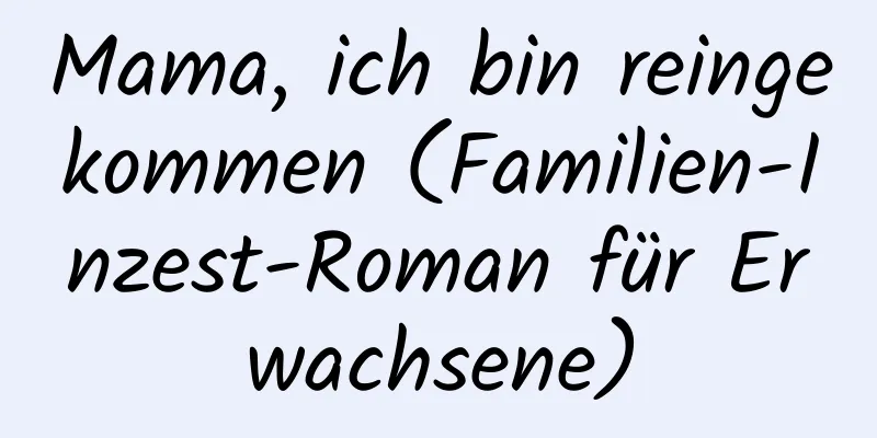 Mama, ich bin reingekommen (Familien-Inzest-Roman für Erwachsene)