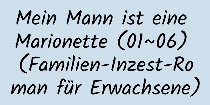 Mein Mann ist eine Marionette (01~06) (Familien-Inzest-Roman für Erwachsene)