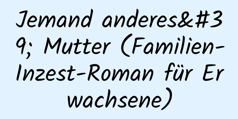 Jemand anderes' Mutter (Familien-Inzest-Roman für Erwachsene)